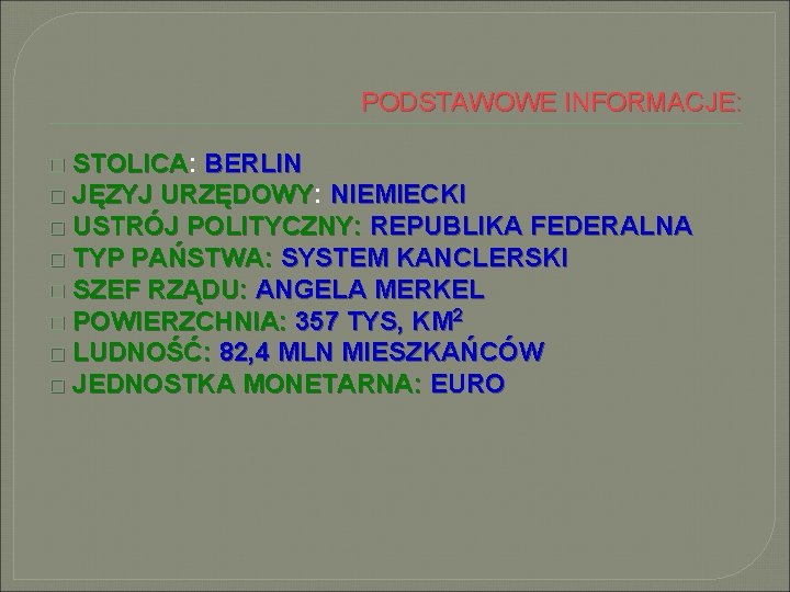 PODSTAWOWE INFORMACJE: � STOLICA: STOLICA BERLIN � JĘZYJ URZĘDOWY: JĘZYJ URZĘDOWY NIEMIECKI � USTRÓJ