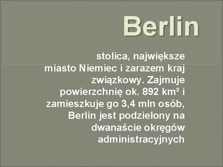 Berlin stolica, największe miasto Niemiec i zarazem kraj związkowy. Zajmuje powierzchnię ok. 892 km²