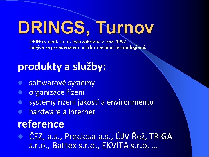 DRINGS, Turnov DRINGS, spol. s r. o. byla založena v roce 1992. Zabývá se