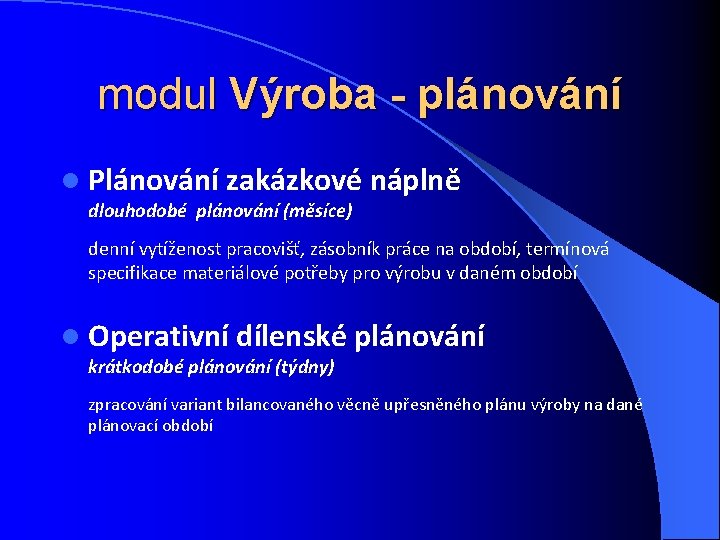 modul Výroba - plánování l Plánování zakázkové náplně dlouhodobé plánování (měsíce) denní vytíženost pracovišť,