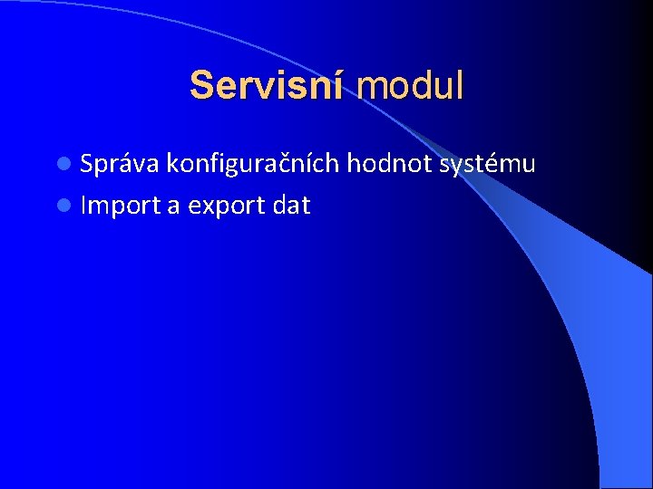 Servisní modul l Správa konfiguračních hodnot systému l Import a export dat 