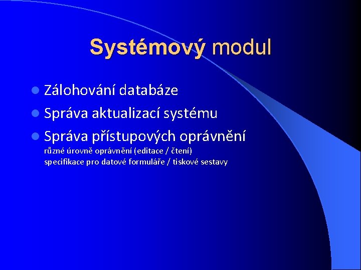 Systémový modul l Zálohování databáze l Správa aktualizací systému l Správa přístupových oprávnění různé