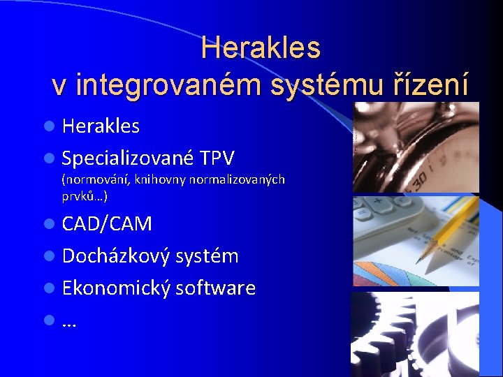 Herakles v integrovaném systému řízení l Herakles l Specializované TPV (normování, knihovny normalizovaných prvků…)