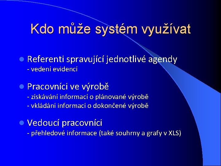 Kdo může systém využívat l Referenti spravující jednotlivé agendy - vedení evidencí l Pracovníci