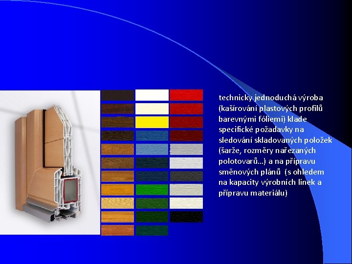 technicky jednoduchá výroba (kašírování plastových profilů barevnými fóliemi) klade specifické požadavky na sledování skladovaných