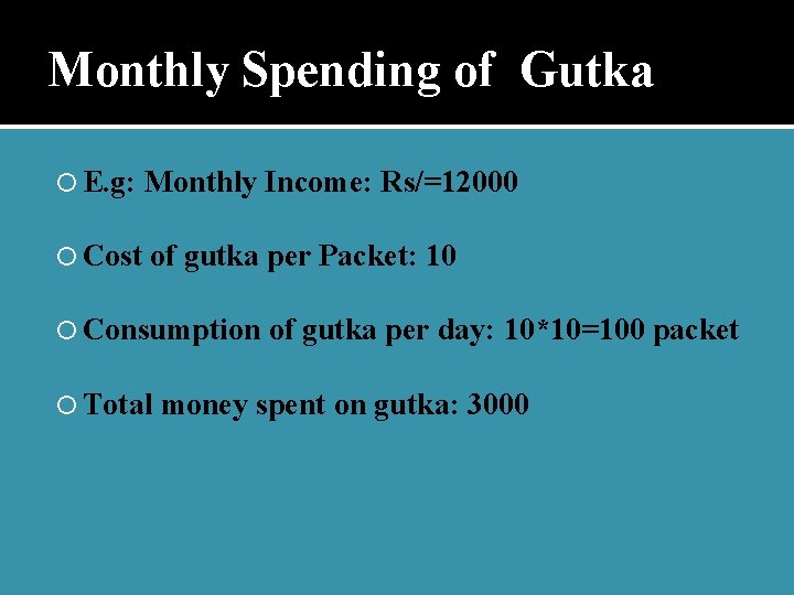 Monthly Spending of Gutka E. g: Monthly Income: Rs/=12000 Cost of gutka per Packet: