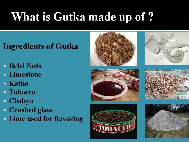 What is Gutka made up of ? Ingredients of Gutka Betel Nuts Limestone Katha