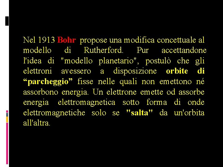 Nel 1913 Bohr propose una modifica concettuale al modello di Rutherford. Pur accettandone l'idea
