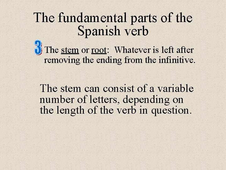 The fundamental parts of the Spanish verb The stem or root: Whatever is left