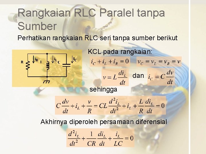 Rangkaian RLC Paralel tanpa Sumber Perhatikan rangkaian RLC seri tanpa sumber berikut KCL pada