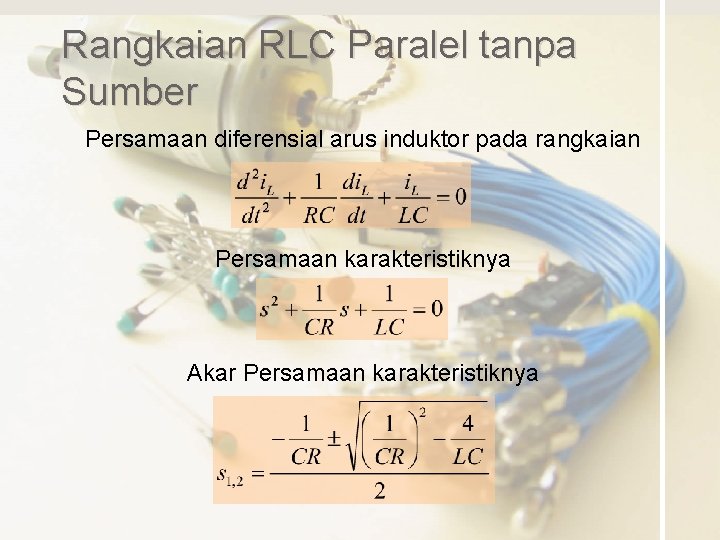 Rangkaian RLC Paralel tanpa Sumber Persamaan diferensial arus induktor pada rangkaian Persamaan karakteristiknya Akar