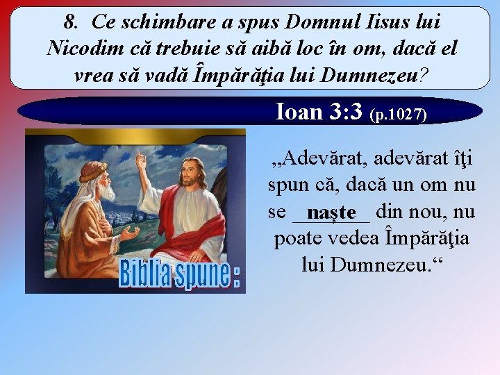 8. Ce schimbare a spus Domnul Iisus lui Nicodim că trebuie să aibă loc