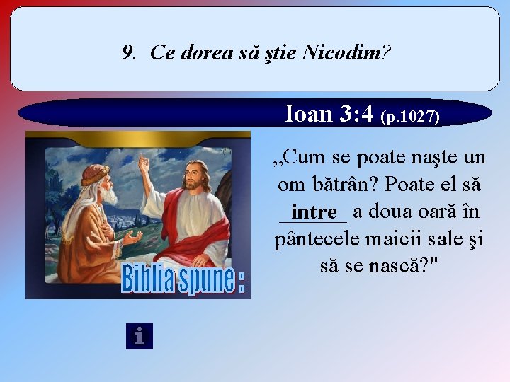 9. Ce dorea să ştie Nicodim? Ioan 3: 4 (p. 1027) „Cum se poate