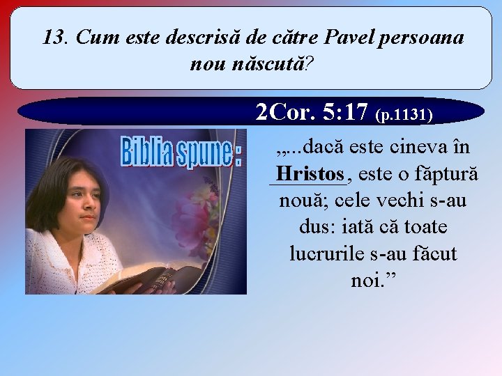13. Cum este descrisă de către Pavel persoana nou născută? 2 Cor. 5: 17 13. Cum este descrisă de către Pavel persoana nou născută? 2 Cor. 5: 17