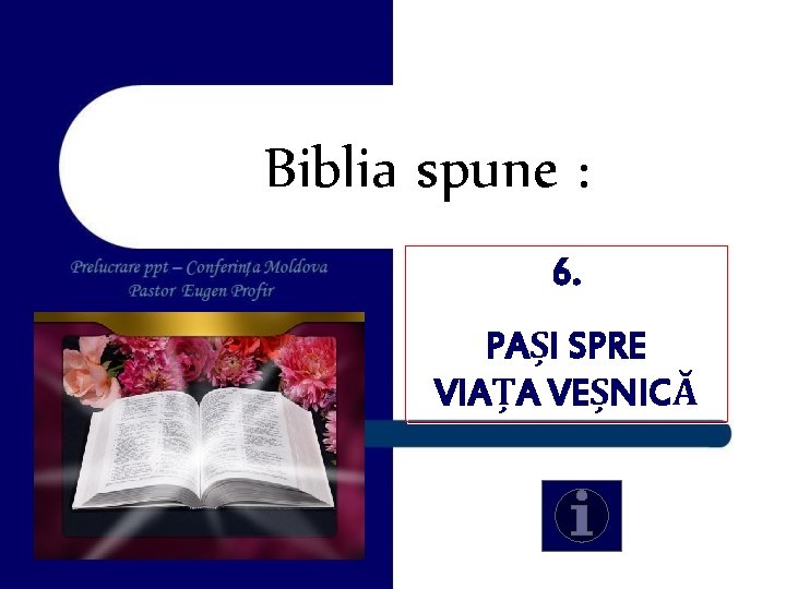 Biblia spune : 6. PAȘI SPRE VIAȚA VEȘNICĂ Biblia spune : 6. PAȘI SPRE VIAȚA VEȘNICĂ