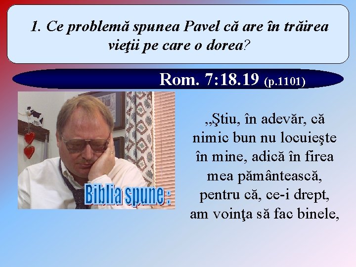1. Ce problemă spunea Pavel că are în trăirea vieţii pe care o dorea? 1. Ce problemă spunea Pavel că are în trăirea vieţii pe care o dorea?