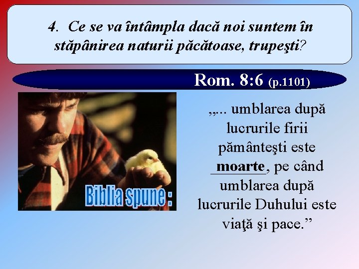 4. Ce se va întâmpla dacă noi suntem în stăpânirea naturii păcătoase, trupeşti? Rom. 4. Ce se va întâmpla dacă noi suntem în stăpânirea naturii păcătoase, trupeşti? Rom.