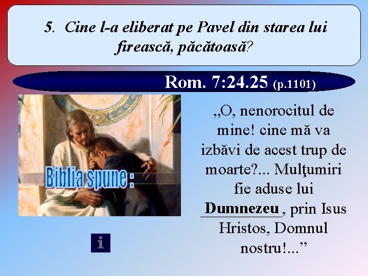 5. Cine l-a eliberat pe Pavel din starea lui firească, păcătoasă? Rom. 7: 24.