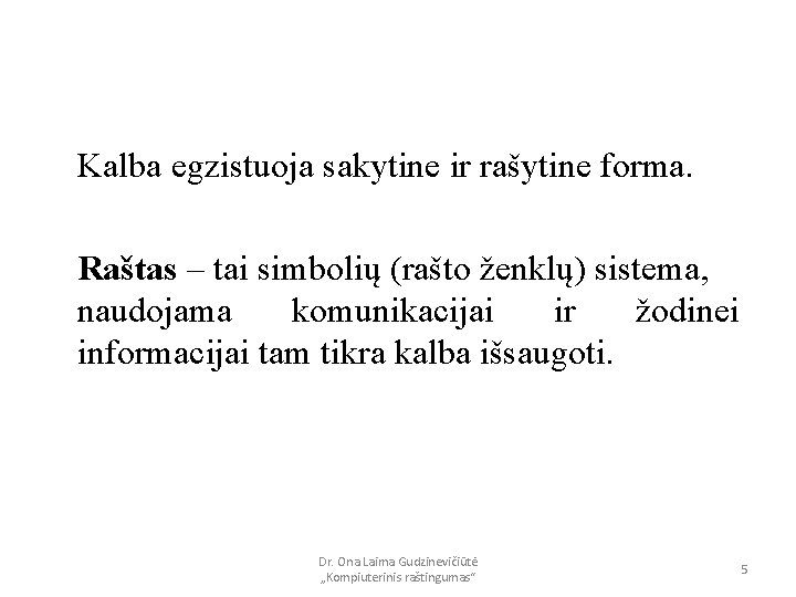 Kalba egzistuoja sakytine ir rašytine forma. Raštas – tai simbolių (rašto ženklų) sistema, naudojama