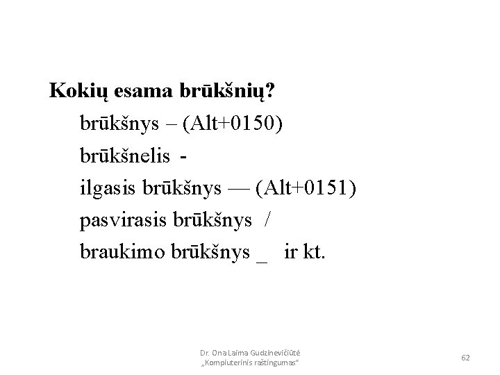 Kokių esama brūkšnių? brūkšnys – (Alt+0150) brūkšnelis ilgasis brūkšnys — (Alt+0151) pasvirasis brūkšnys /