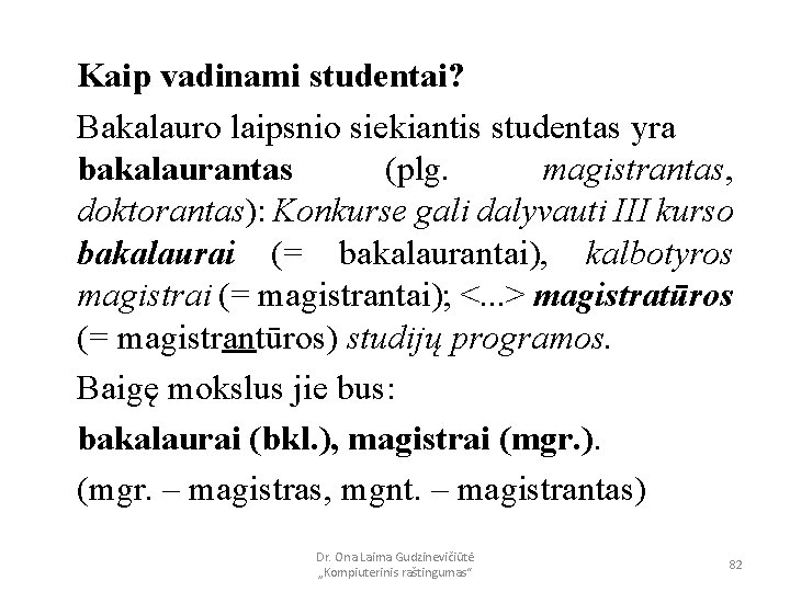 Kaip vadinami studentai? Bakalauro laipsnio siekiantis studentas yra bakalaurantas (plg. magistrantas, doktorantas): Konkurse gali