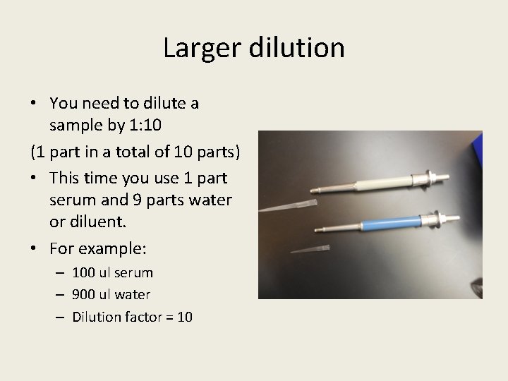 Larger dilution • You need to dilute a sample by 1: 10 (1 part