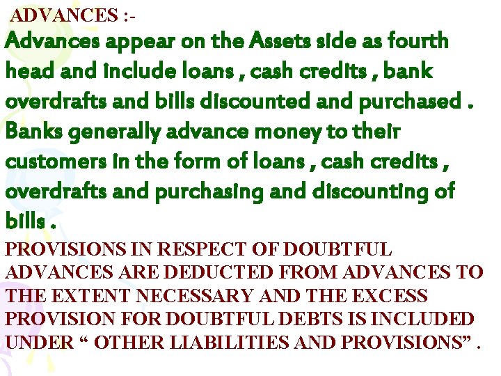 ADVANCES : - Advances appear on the Assets side as fourth head and include