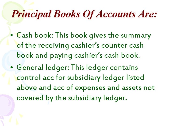 Principal Books Of Accounts Are: • Cash book: This book gives the summary of