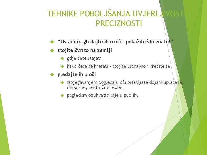 TEHNIKE POBOLJŠANJA UVJERLJIVOSTI I PRECIZNOSTI “Ustanite, gledajte ih u oči i pokažite što znate!” TEHNIKE POBOLJŠANJA UVJERLJIVOSTI I PRECIZNOSTI “Ustanite, gledajte ih u oči i pokažite što znate!”