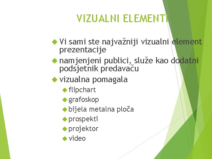 VIZUALNI ELEMENTI Vi sami ste najvažniji vizualni element prezentacije namjenjeni publici, služe kao dodatni