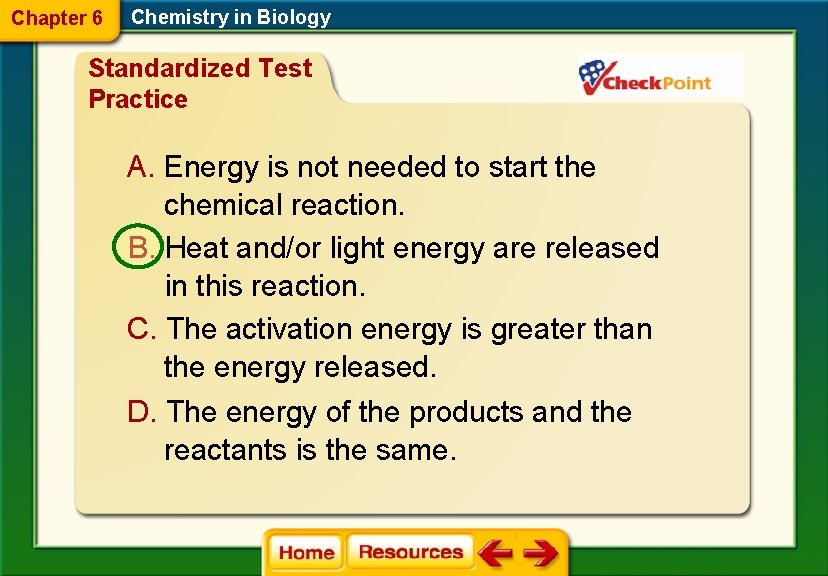 Chapter 6 Chemistry in Biology Standardized Test Practice A. Energy is not needed to