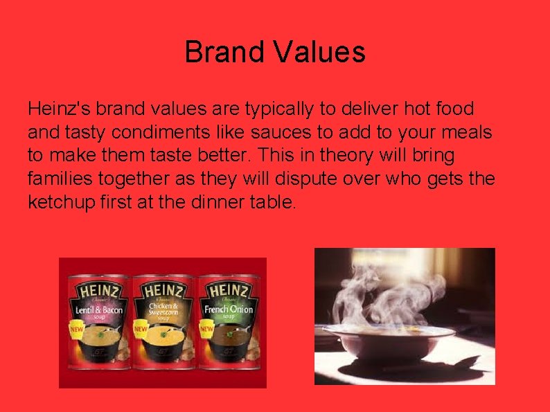 Brand Values Heinz's brand values are typically to deliver hot food and tasty condiments