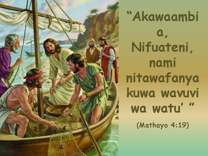 “Akawaambi a, Nifuateni, nami nitawafanya kuwa wavuvi wa watu’ ” (Mathayo 4: 19) 