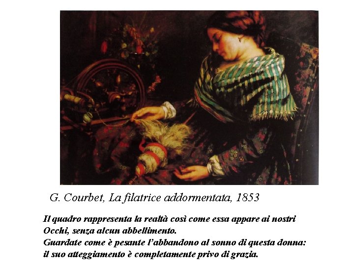 G. Courbet, La filatrice addormentata, 1853 Il quadro rappresenta la realtà così come essa