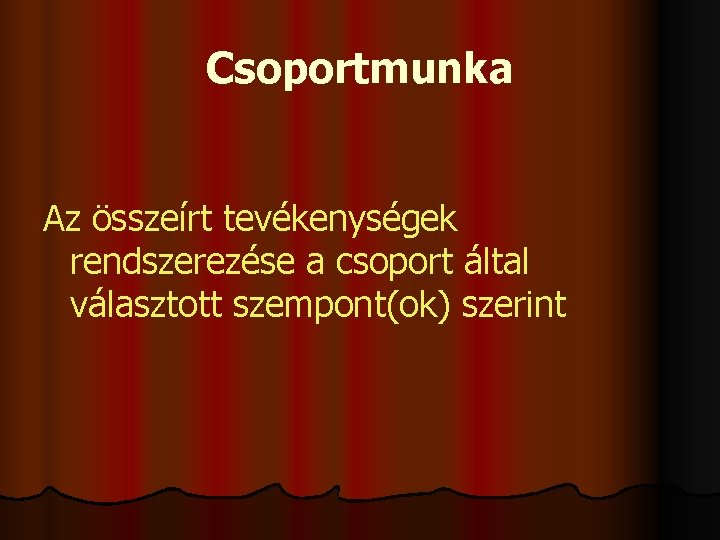 Csoportmunka Az összeírt tevékenységek rendszerezése a csoport által választott szempont(ok) szerint Csoportmunka Az összeírt tevékenységek rendszerezése a csoport által választott szempont(ok) szerint