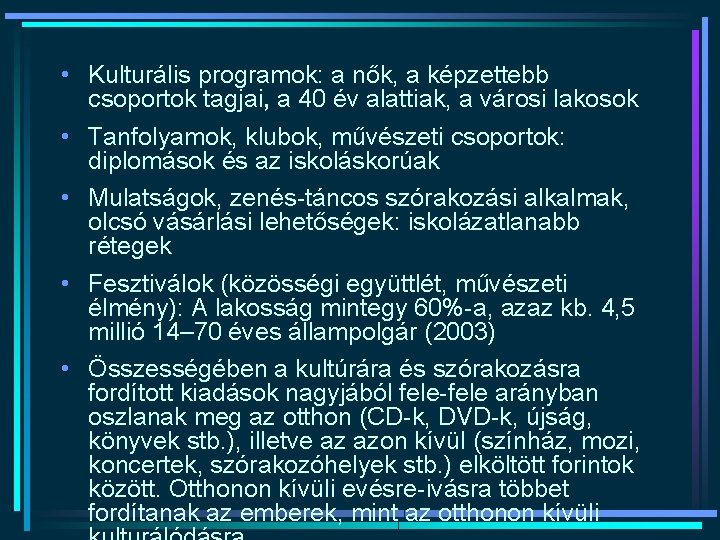 • Kulturális programok: a nők, a képzettebb csoportok tagjai, a 40 év alattiak, • Kulturális programok: a nők, a képzettebb csoportok tagjai, a 40 év alattiak,