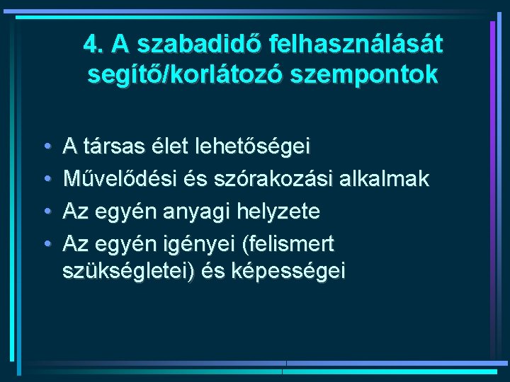 4. A szabadidő felhasználását segítő/korlátozó szempontok • • A társas élet lehetőségei Művelődési és