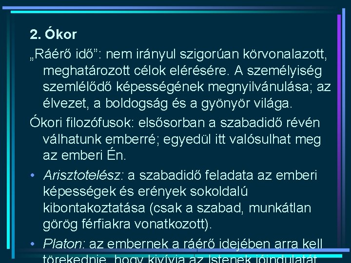 2. Ókor „Ráérő idő”: nem irányul szigorúan körvonalazott, meghatározott célok elérésére. A személyiség szemlélődő 2. Ókor „Ráérő idő”: nem irányul szigorúan körvonalazott, meghatározott célok elérésére. A személyiség szemlélődő