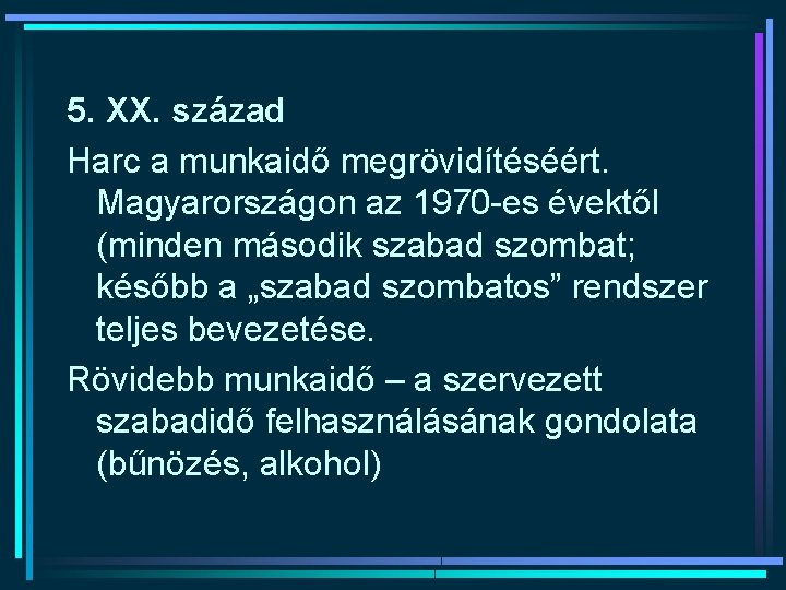 5. XX. század Harc a munkaidő megrövidítéséért. Magyarországon az 1970 -es évektől (minden második