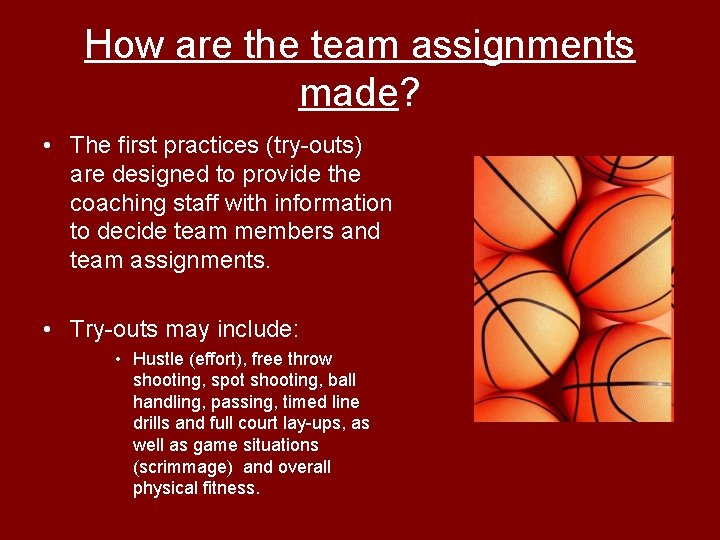 How are the team assignments made? • The first practices (try-outs) are designed to