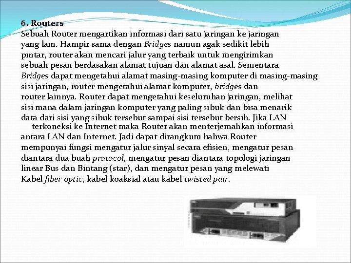 6. Routers Sebuah Router mengartikan informasi dari satu jaringan ke jaringan yang lain. Hampir