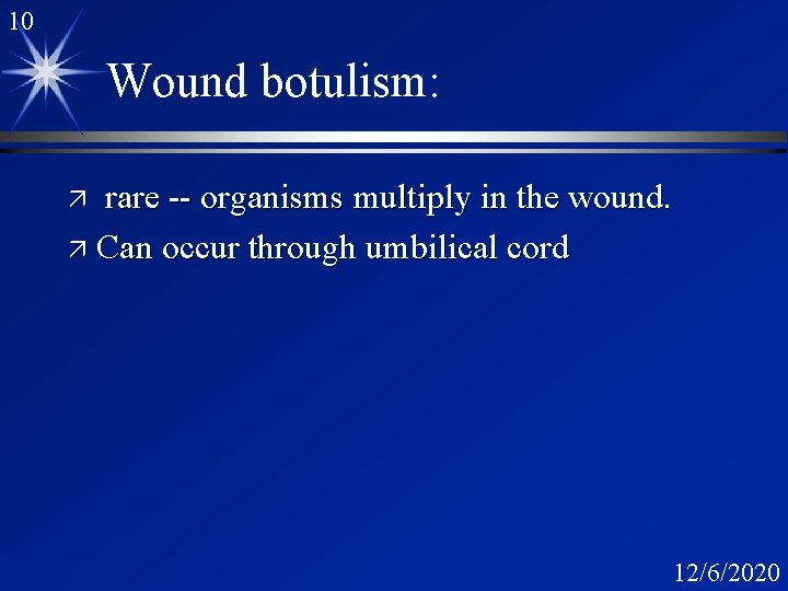 10 Wound botulism: rare -- organisms multiply in the wound. ä Can occur through