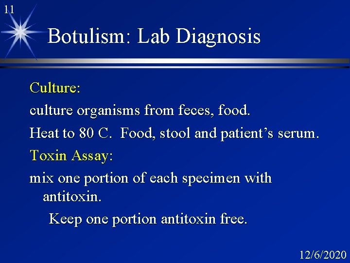 11 Botulism: Lab Diagnosis Culture: culture organisms from feces, food. Heat to 80 C.