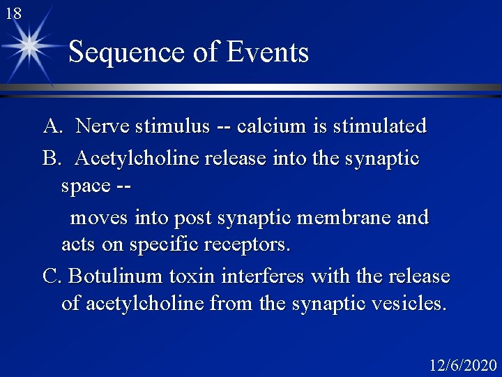 18 Sequence of Events A. Nerve stimulus -- calcium is stimulated B. Acetylcholine release