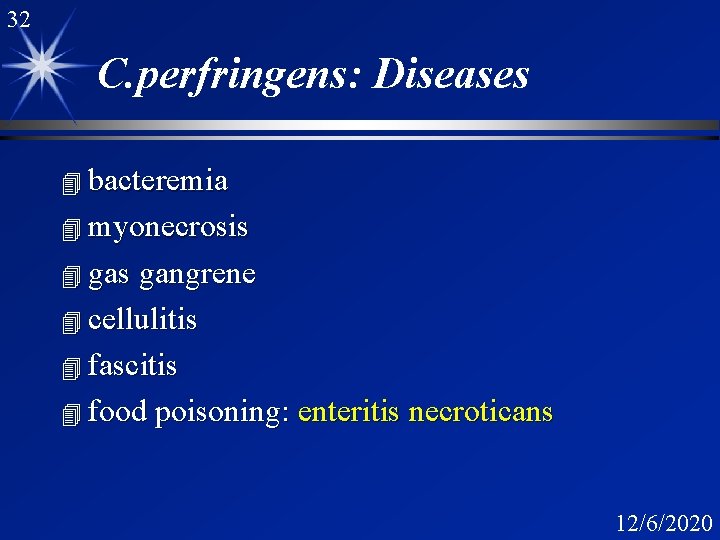 32 C. perfringens: Diseases 4 bacteremia 4 myonecrosis 4 gas gangrene 4 cellulitis 4