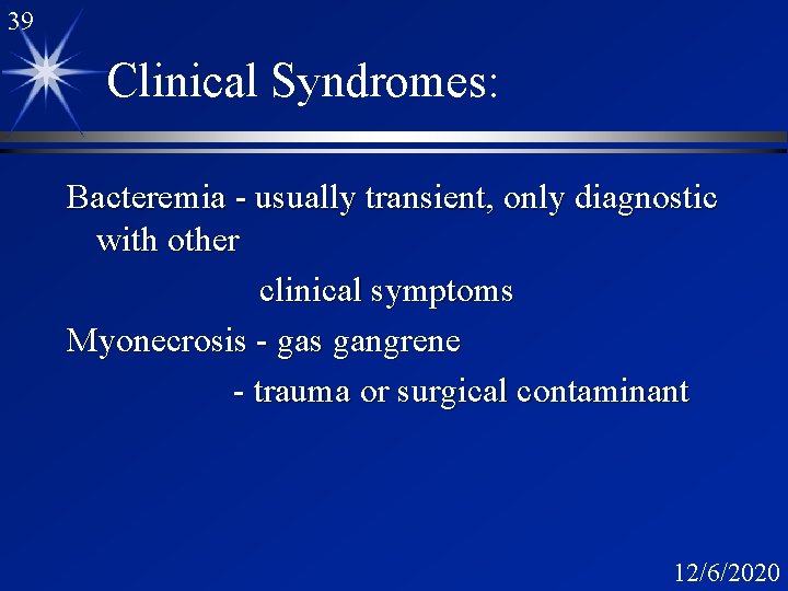 39 Clinical Syndromes: Bacteremia - usually transient, only diagnostic with other clinical symptoms Myonecrosis