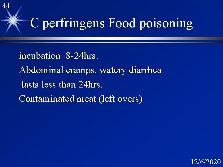 44 C perfringens Food poisoning incubation 8 -24 hrs. Abdominal cramps, watery diarrhea lasts