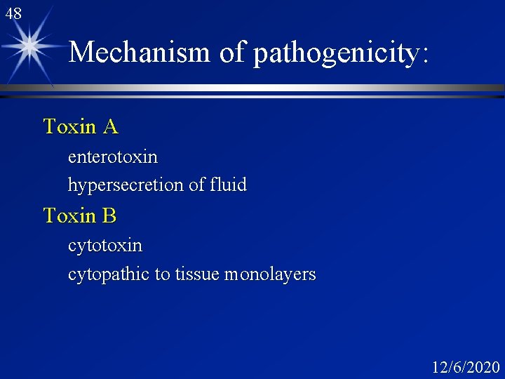 48 Mechanism of pathogenicity: Toxin A enterotoxin hypersecretion of fluid Toxin B cytotoxin cytopathic