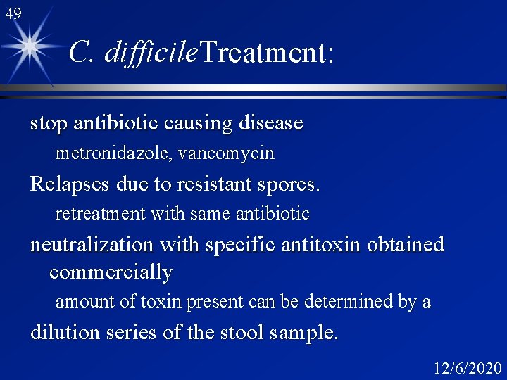 49 C. difficile. Treatment: stop antibiotic causing disease metronidazole, vancomycin Relapses due to resistant