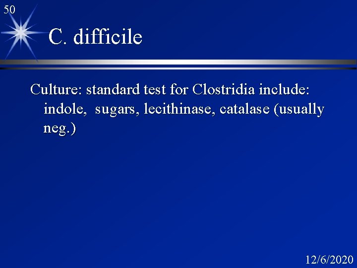 50 C. difficile Culture: standard test for Clostridia include: indole, sugars, lecithinase, catalase (usually